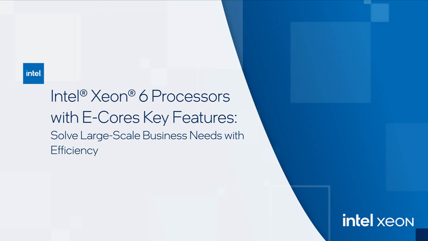 Chapter 1:Intel® Xeon® 6 Processors with E-Cores Key Features: Solve Large-Scale Business Needs with Efficiency